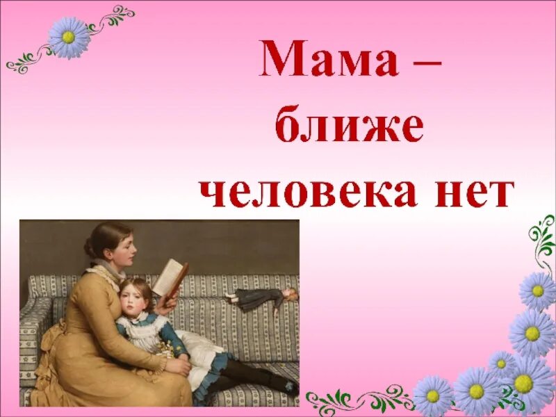 Классный час на тему мама. Мама самый родной человек. Презентация на тему моя мама. Мама самый близкий человек.