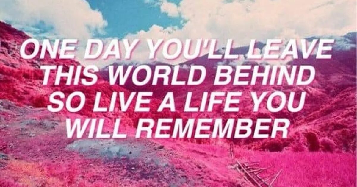 So Live a Life you will remember. Live a Life you will remember. Живи жизнь Live and Live. One Day you leave this World behind so Live a Life you will remember.