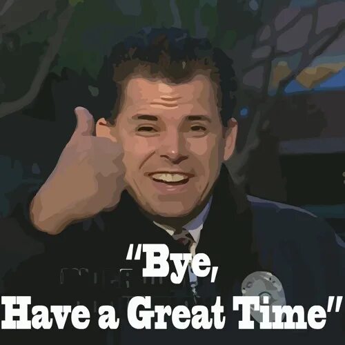 I had a great time when. Bye have a great time. мем bye have a great time. bye have a beautiful time. &quot;bye,bye!have a great time&quot; или &quot;bye!have a wonderful time!&quot;.