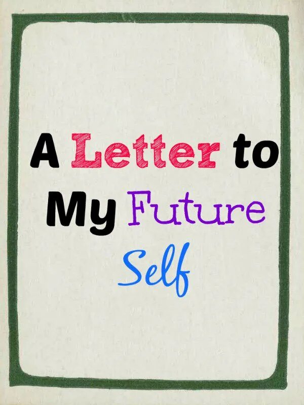 This is my future. A Letter to my Future self. Letter to the Future. Letter to Future me. Letter to your Future self.