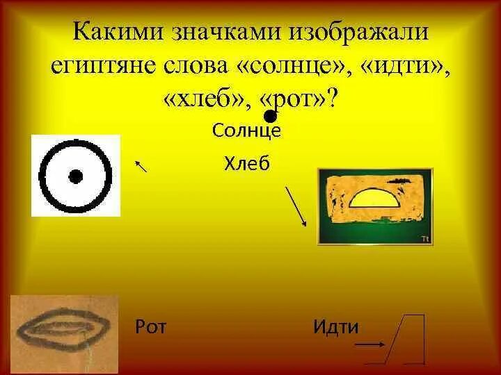 Какими значками изображали. Значками изображали египтяне слова солнце идти хлеб рот. Значки изображали египтяне слова солнце. Какими значками изображали египтяне солнце идти хлеб рот. Какими значками изображали египтяне слова солнце хлеб рот.