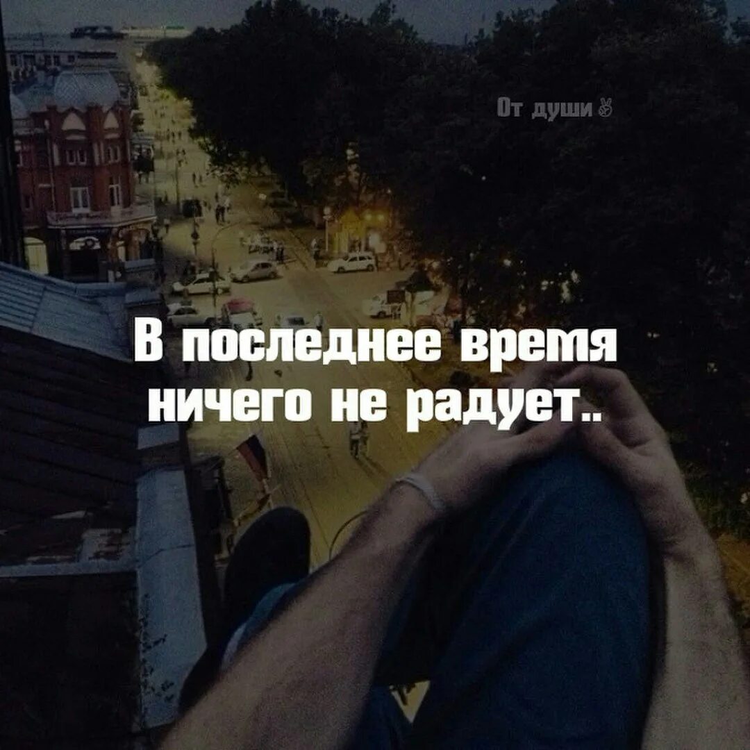 Раньше ничего. Ничего не радует цитаты. в последнее время ничего не радует. ничего уже не радует. когда ничего не радует в жизни.