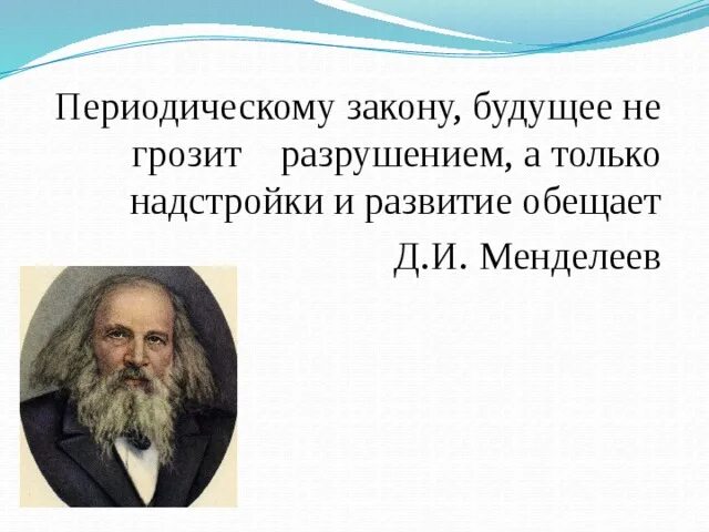 Значение периодического закона д. Значение периодического закона. Периодическому закону будущее не грозит разрушением. Менделеев надстройка и развитие. Периодическому закону будущее не грозит разрушением.