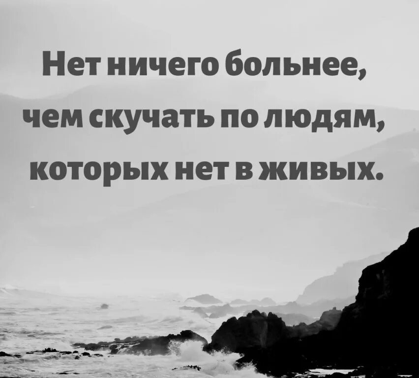 Тоскую по умершему. Нет ничего больнее. Нет ничего больнее скучать по людям которых в живых ничего чем. Нет ничего больнее Мем. Скучать по человеку.