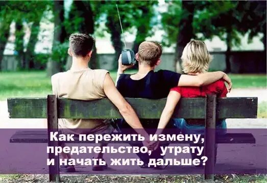 Как пережить измену девушки. Предательство. измена как жить дальше. как пережить предательство. жить с предателем.