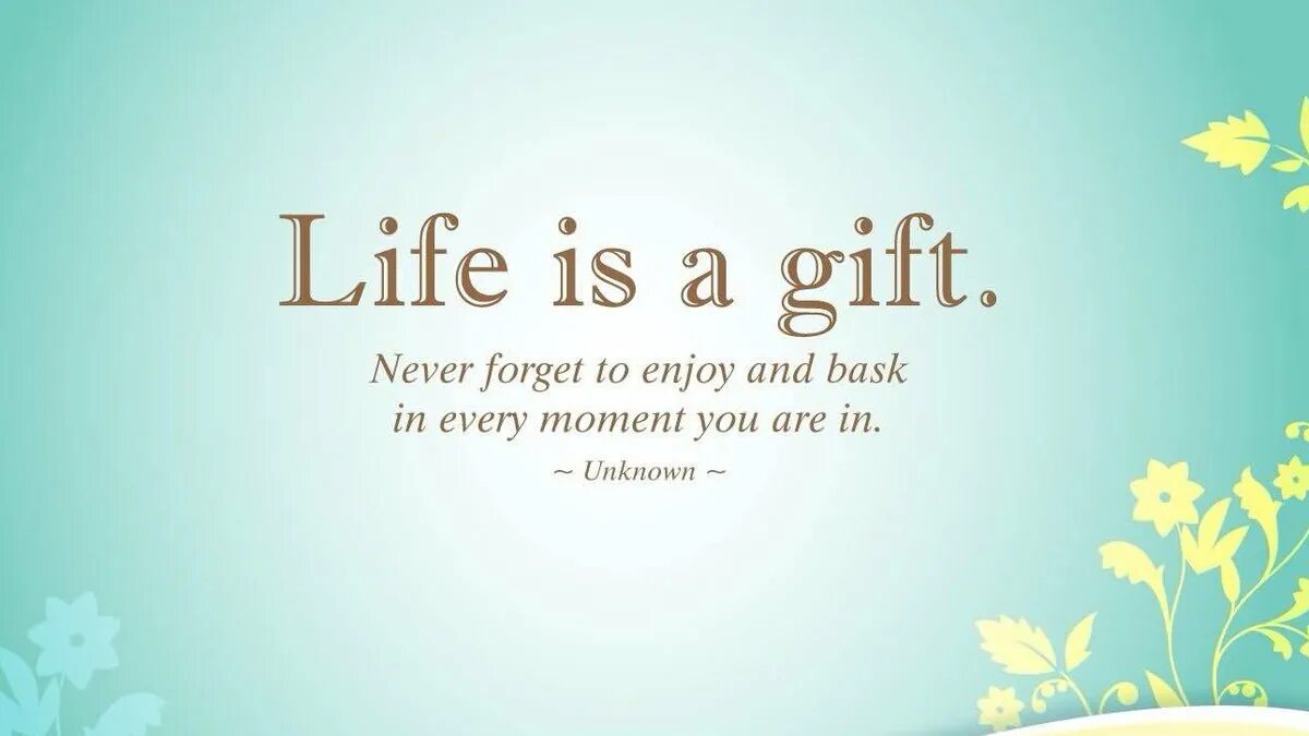 Life is gift. Life is a Gift. Life is a Gift enjoy. Gift for every moment. The Five Boons of Life.