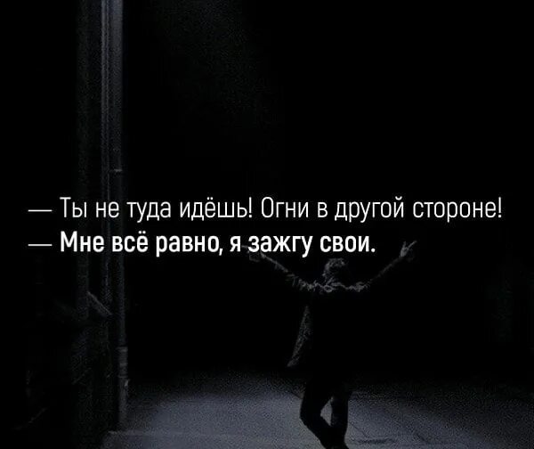 Ты не туда идешь огни в другой стороне. Ты не туда идёшь огни в другой стороне мне всё равно я зажгу свои. Я зажгу свои огни. Огни в другой стороне мне. Куда иду я туда где светит