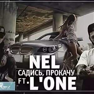 Nel feat. L'one. Садись, прокачу nel. L'one садись прокачу. Песня прокачу.