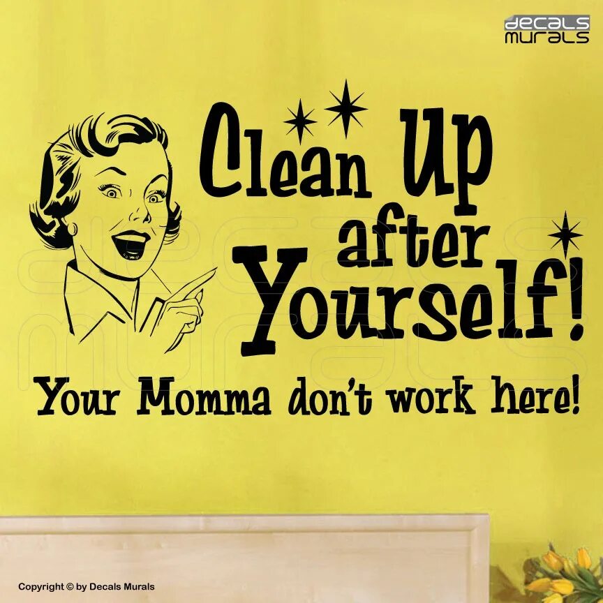 You work here long. Clean after yourself. Clean up after yourself. Work here. Clean quatation.