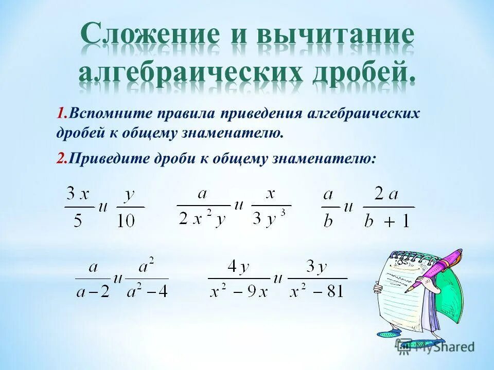 Приведите дробь к знаменателю объяснение. Сложение дробей с одинаковыми знаменателями. Приведение алгебраических дробей к общему знаменателю 7. Правила сложения алгебраических дробей. Привести алгебраические дроби к общему знаменателю.