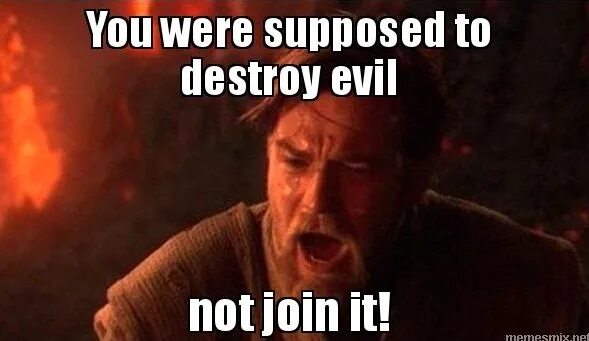What s that s supposed. You were supposed to fight evil. you were supposed to destroy evil not join it. you were supposed to fight evil, not join it meme. be supposed to.