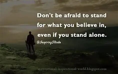 Afraid to be alone. Be afraid be very afraid.
