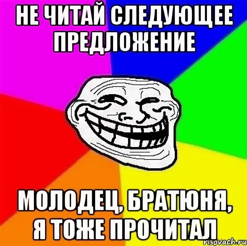 Я тоже буду читать. Не читай следующее предложение. Мемы читать. Я читаю Мем. Братюня.