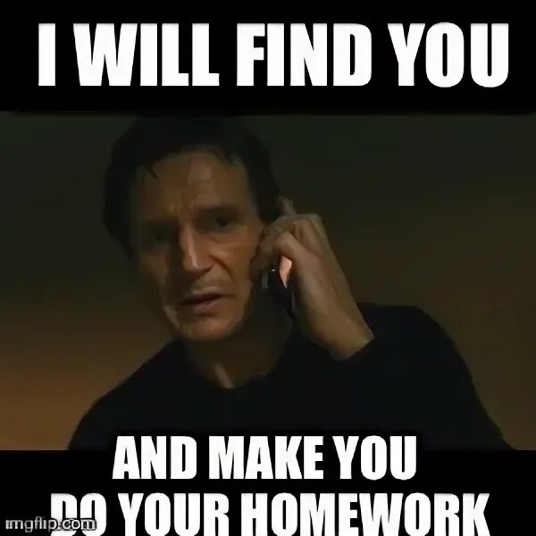 I know where to find you. Homework meme. homework memes. do you do homework. did you do your homework.