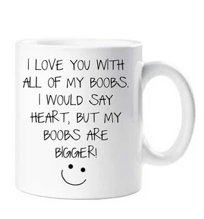 Boobs Mug I Love You With All Of My Boobs Mug Funny Novelty C...