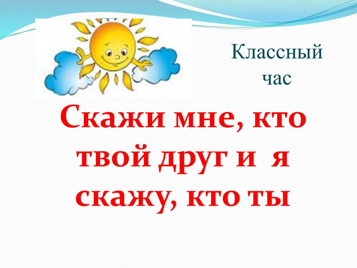 Классный час апрель 2 класс. Скажи мне кто твой друг. Скажи кто твой друг и я скажу кто ты. Скажи мне кто твой друг и я сеажу кто ТВ. Классный час.