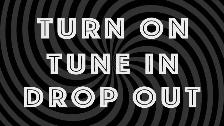 Turn on tune in drop out. Turn on. turn on tune in перевод. turn on tune in текст.
