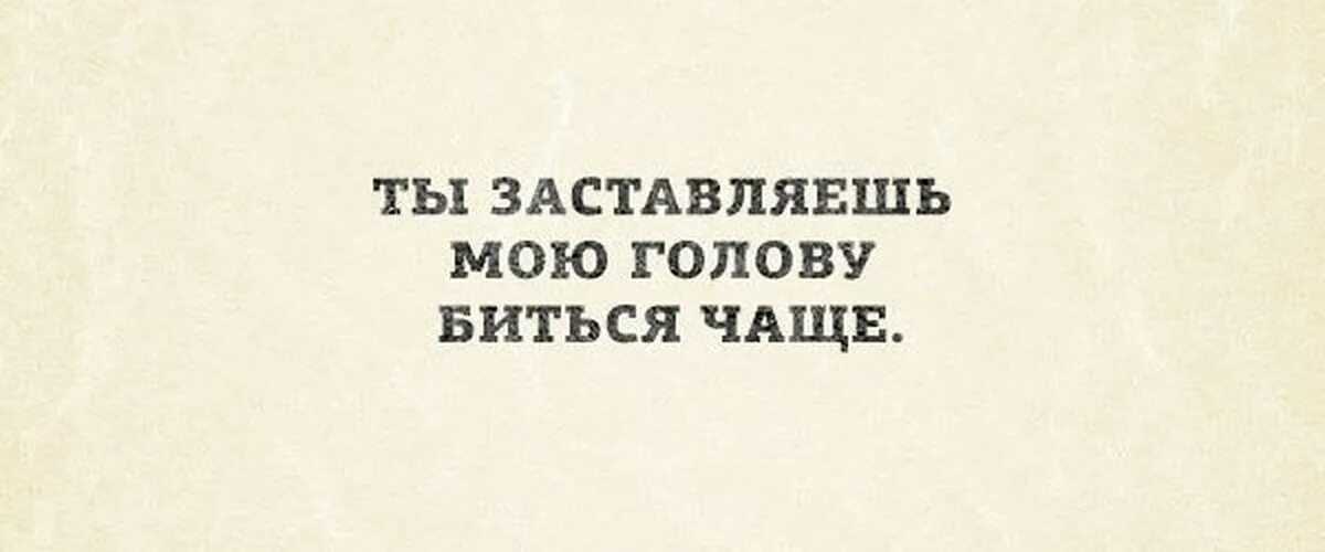 Биться чаще. Ты не выходишь у меня из головы картинки. тебя слишком много в моей голове. ты заставляешь мою голову биться чаще. ты у меня из головы даже покурить не выходишь.