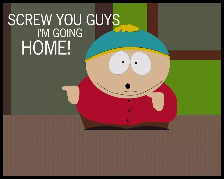 Text going home. КАРТМАН Я домой. Cartman Screw you guys. Screw you guys i'm going Home. КАРТМАН am going Home.
