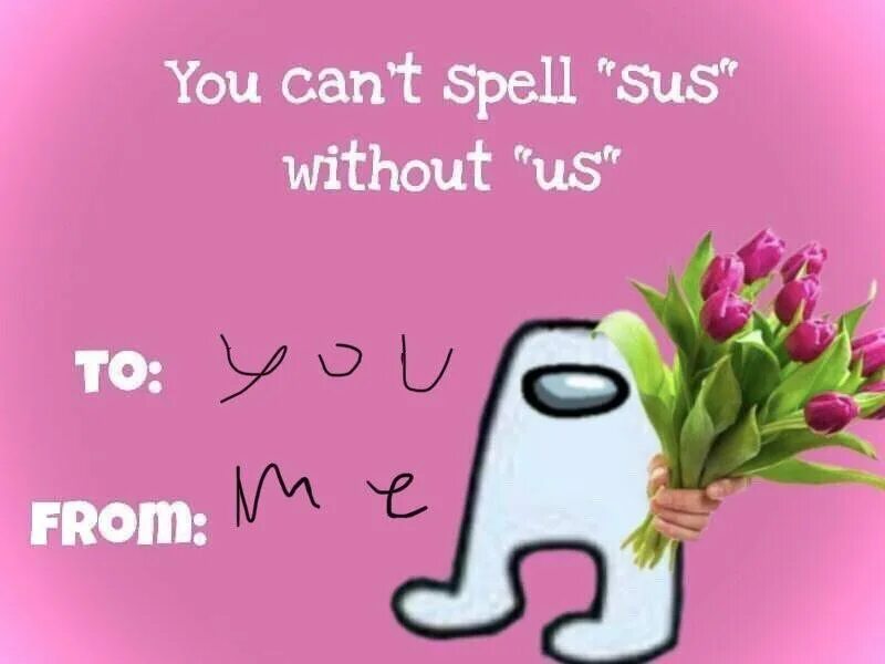 You cant live without me. You cant spell sus without sus. you can&#039;t. can you spell. you sus.