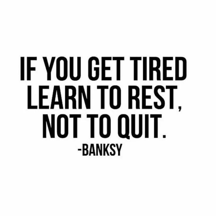 When you run fast you get tired. If you get tired learn to rest not to quit banksy. if you get tired learn to rest not to quit перевод.
