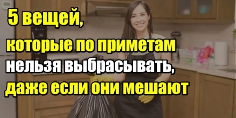 Почему нельзя выкидывать на ночь. Приметы нельзя выбрасывать. Какие вещи нельзя. Какие вещи нельзя выбрасывать из дома. Какие вещи нельзя иметь дома.