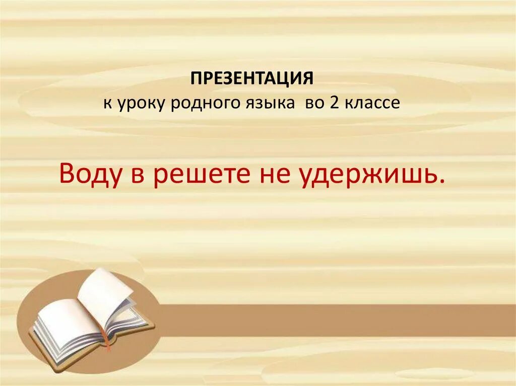 Урока родной русский язык 5 класс. Презентация в решете воду не удержишь. Урок родного языка. Пословицы со словом решето. Пословицы про сито.