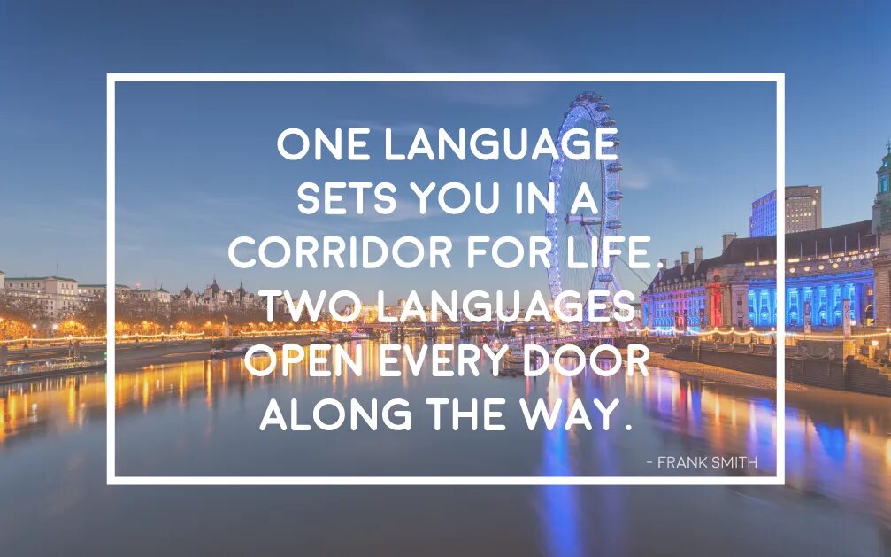 The open language. Frank smith one language. one language sets you in a corridor for life. two languages open every door. two languages. frank smith (psycholinguist).