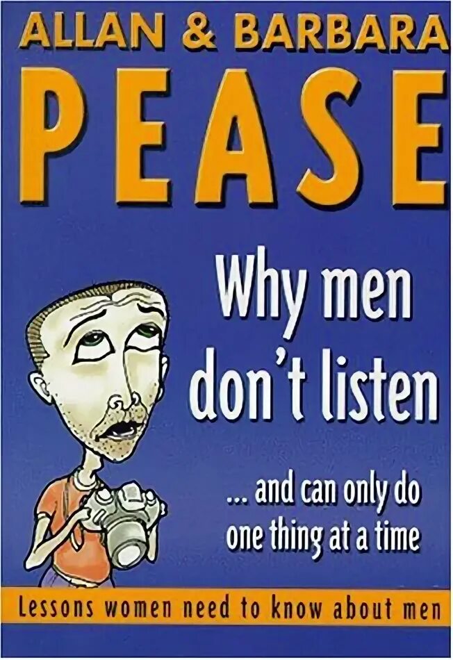 One thing at a time. Why men don't listen and women can't read Maps.