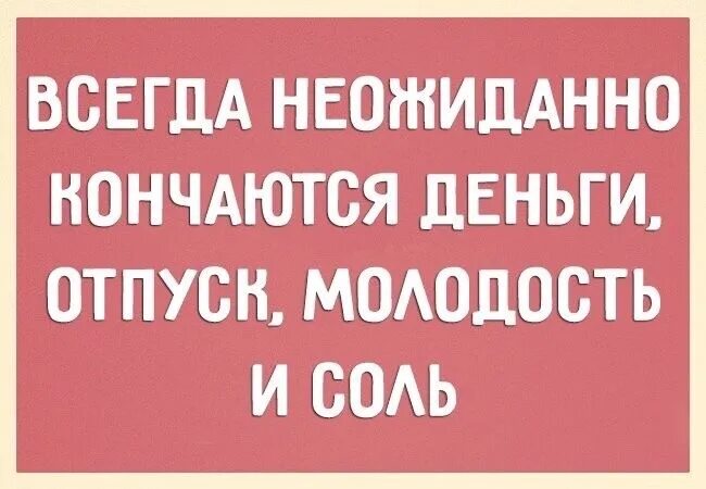 Деньги кончились неожиданно текст. Всегда неожиданно заканчивается молодость. всегда неожиданно заканчиваются деньги отпуск молодость и соль. всегда заканчиваются неожиданно деньги молодость и. неожиданно заканчиваются отпуск деньги.