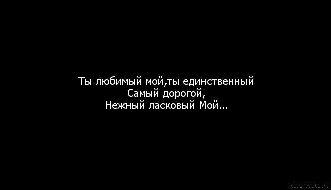 Самая моя моя самая любимая текст. Мой единственный любимый. Ты мой единственный мужчина. Единственный любимый. Любимый мой единственный мой.