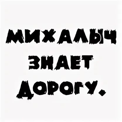 Михалыча знаешь