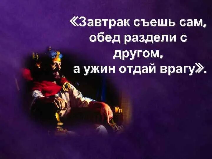 Завтрак съешь сам, обед раздели с другом, ужин отдай врагу.. Ужин отдай врагу. Завтрак съешь сам обед подели с другом ужин отдай врагу. Завтрак съешь сам обед подели с другом. Кто сказал завтрак съешь сам обедом