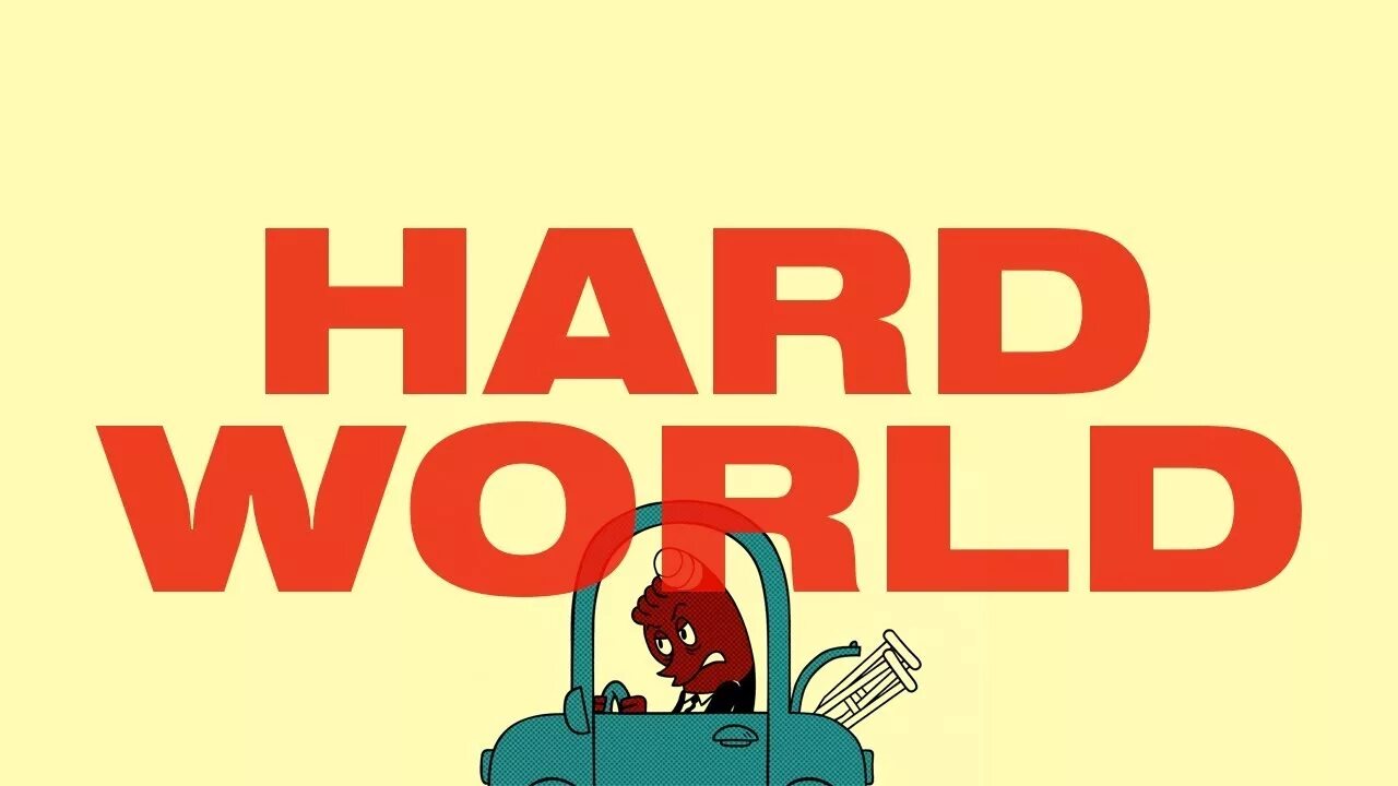 The world is hard. Hard World. Hardworld.