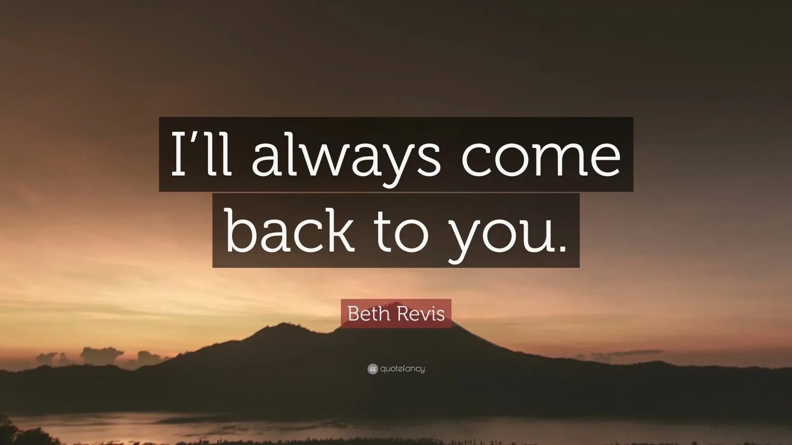You come me you always