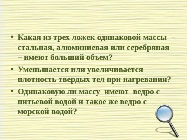 Алюминиевый и стальной шары имеют одинаковую массу. Три ложки стальная алюминиевая и серебряная имеют одинаковый размер. При нагревании плотность тела увеличивается или уменьшается. Секрет трёх ложек одинаковой массы. Какая из 4 ложек одинакового объема.