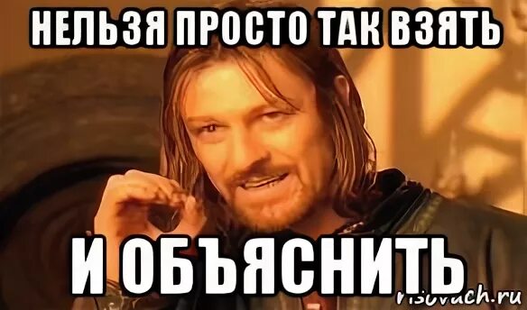 Ну почему нельзя просто. Нельзя просто так. Нельзя просто так взять и. Нельзя просто взять и объяснить. Нельзя просто так взять и Мем.