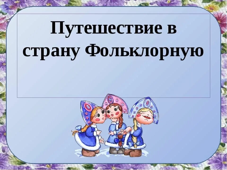 Путешествие в страну фольклора. Литературное путешествие в страну детского фольклора. Страна детского фольклора. Название путешествие в страну фольклора для детей.