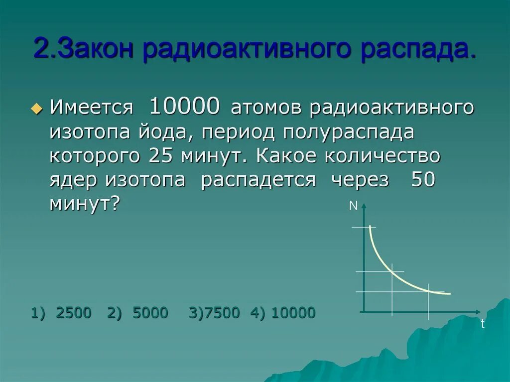 Период полураспада радиоактивного изотопа 1 год. Задача по физике период полураспада. Задачи на радиоактивный распад. Задачи по радиоактивному распаду. Закон радиоактивного распада график.