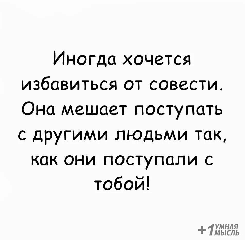 Иногда хочется избавиться от совести она мешает. Иногда хочется избавиться от совести она мешает поступать. Иногда хочется. Иногда так хочется. Совесть мешает