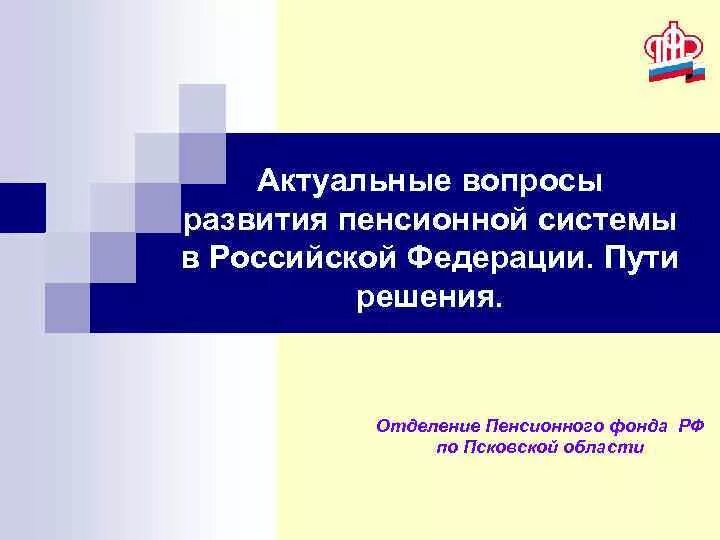 Развитие пенсионного фонда. Актуальные проблемы пенсионной системы. Развитие пенсионной системы. Основные недостатки пенсионного обеспечения в Российской Федерации. ПФР И пути их решения.