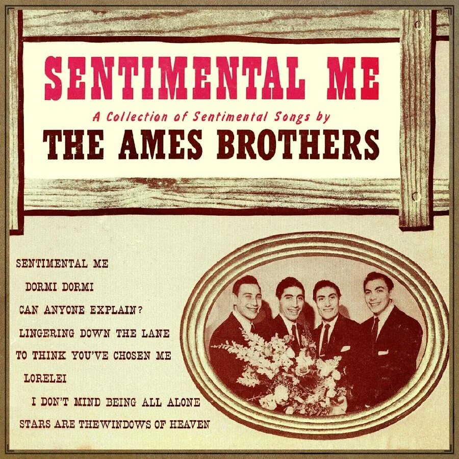 The Ames brothers. The Ames brothers you you. Sentimental. Sentimental explaining.
