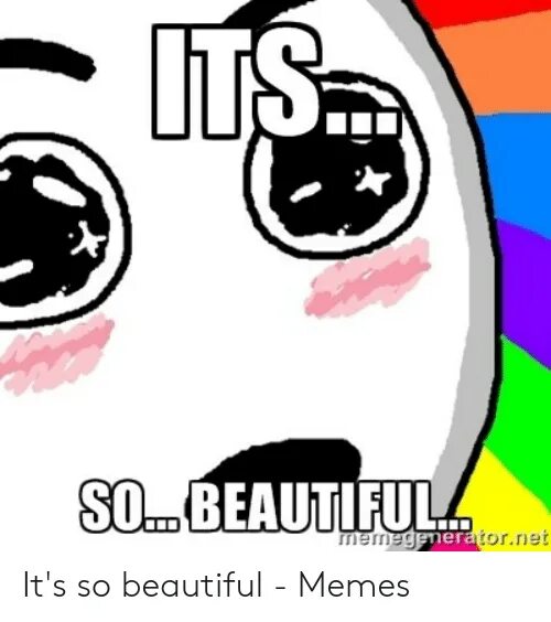 I think it s beautiful. Its beautiful мем. бьютифул мем. мем итс бьютифул. so beautiful meme.