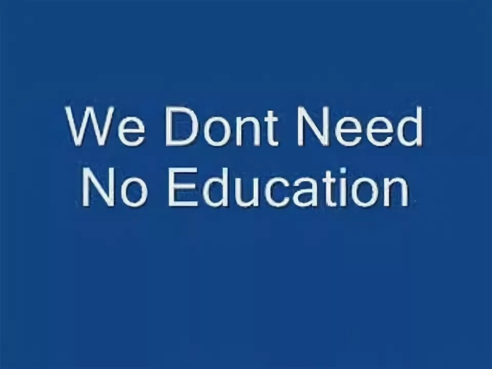We don t need that. We don&#039;t need no education. pink floyd we don&#039;t need no education. пинк флойд we don&#039;t need no education. we dont need for education.