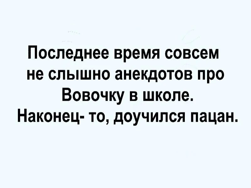 Времени совсем нет. Последнее время не слышно анекдотов про Вовочку. Анекдот про счастье. Маленькие анекдоты. Анекдоты про Вовочку.