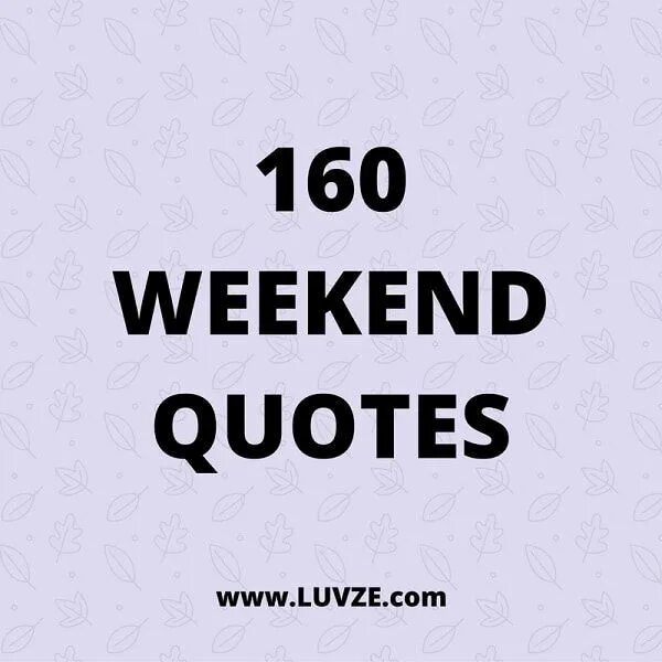 Weekend quotes. Quotes about weekend. Quotes for weekend. Quotes about weekends. Weekend fun