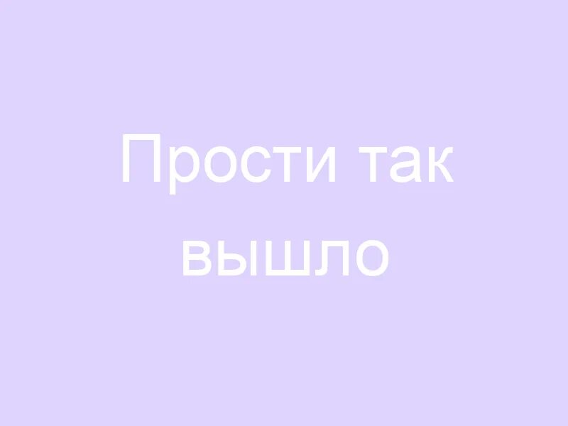 Прости что так вышло. Извини что так вышло. Простите что так вышло. Так вышло. Прости так вышло милый друг ани