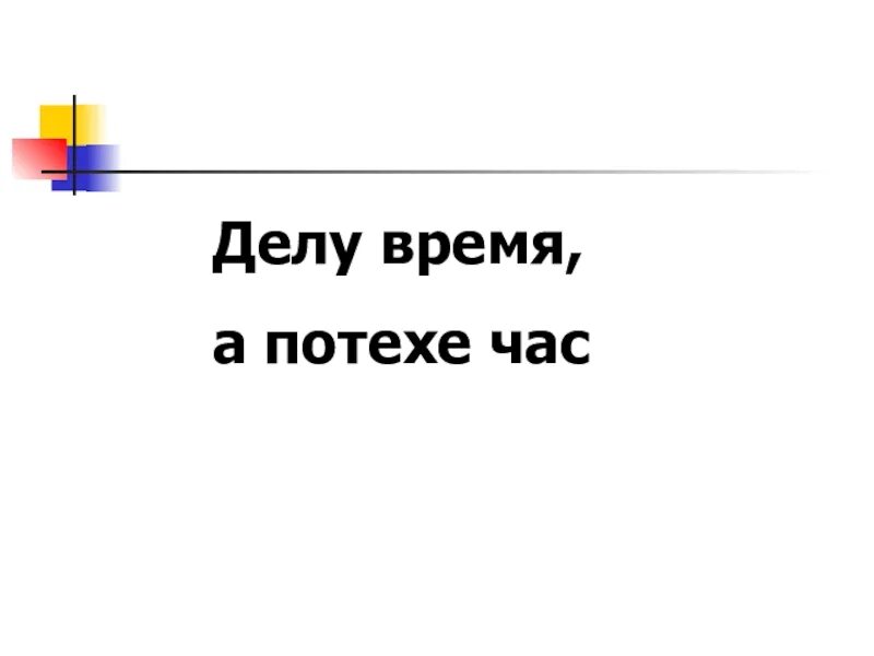 Делу время потехе час знаки. Делу время потехе час. Пословица делу время потехе час. Делу время потехе час картинки. Делу время потехе час рисунок.