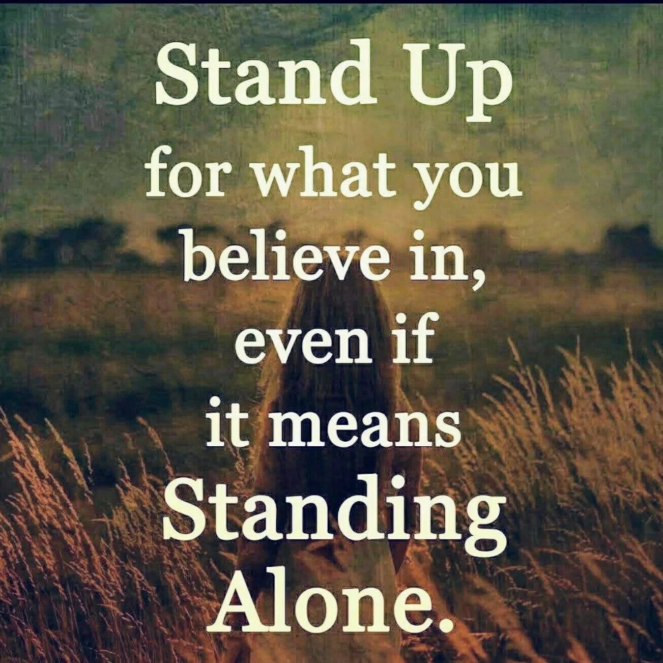It even if you are. If quotes. what for. you are alone. have courage and stand for what you believe in.