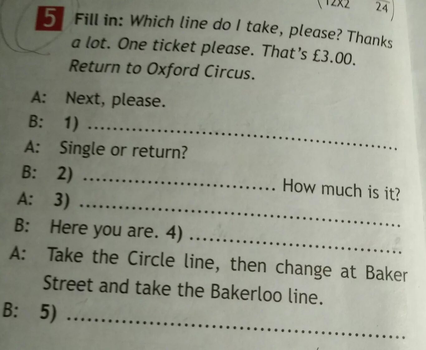 Fill in natural senior. Complete the Dialogue use which line do i take please. Complete the Dialogue use which line do take please thanks a lot one ticket please that's£ 3 00 Return to Oxford Circus. Thanks a lot. Nest please two tickets please как читается.